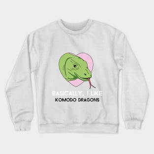 Basically, I Like Komodo Dragons Crewneck Sweatshirt